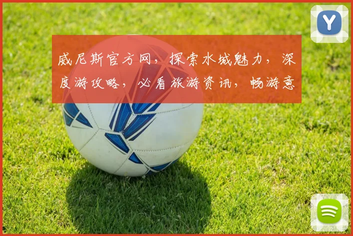 威尼斯官方网，探索水城魅力，深度游攻略，必看旅游资讯，畅游意大利明珠